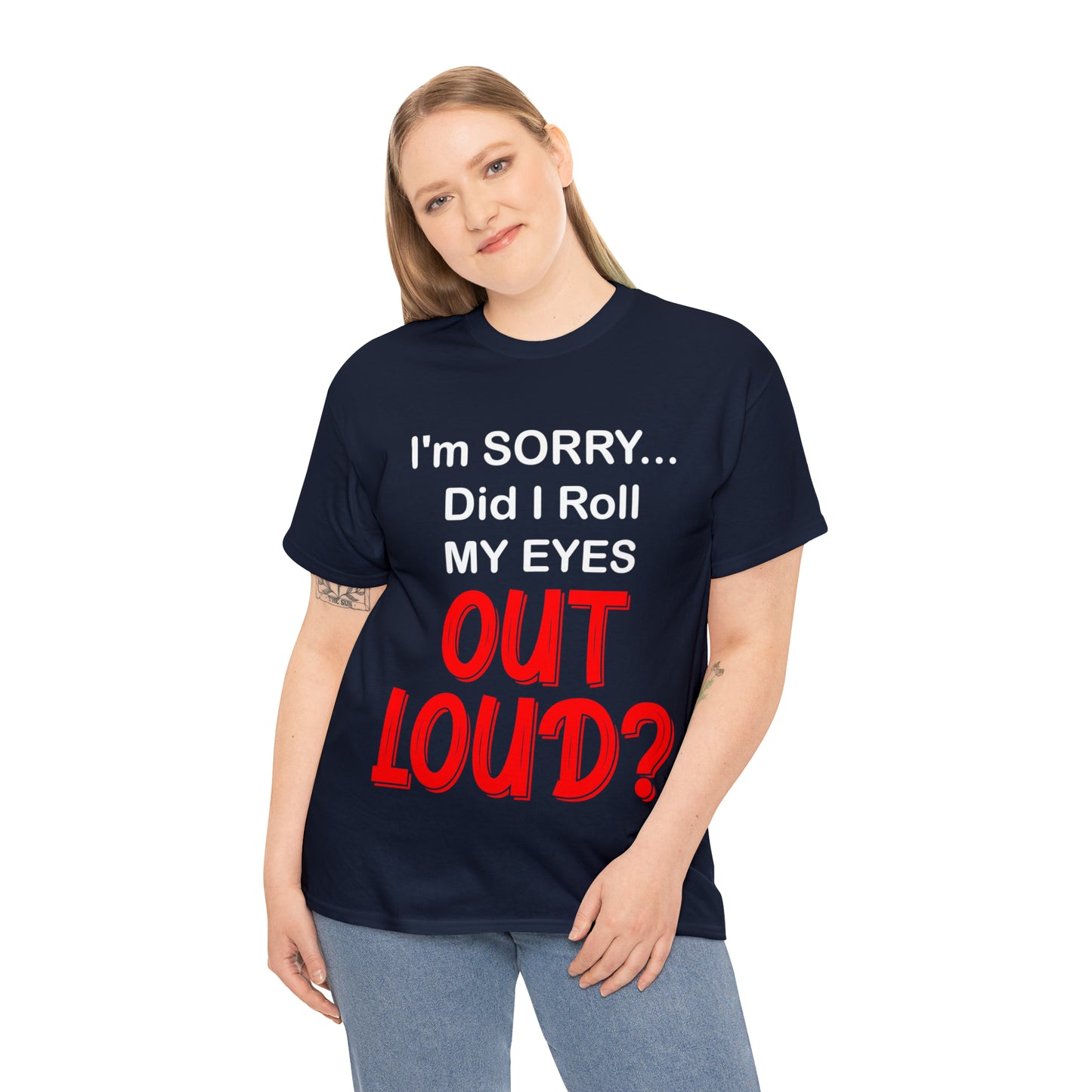 I'm SORRY did I  roll my eyes OUT LOUD? - Unisex Heavy Cotton Tee - AUS