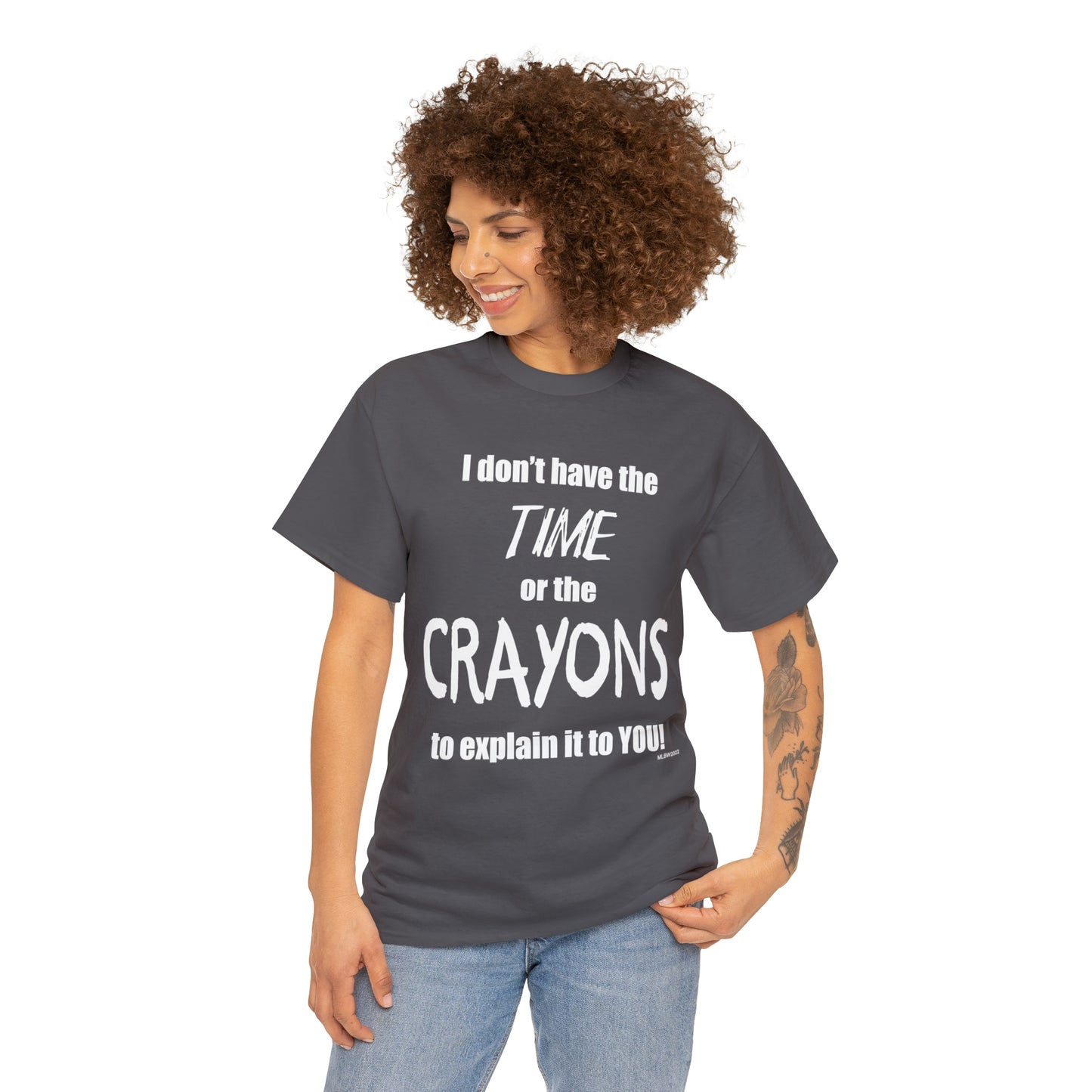 Don't have the TIME or the CRAYONS - Printed in the USA - Unisex Heavy Cotton Tee