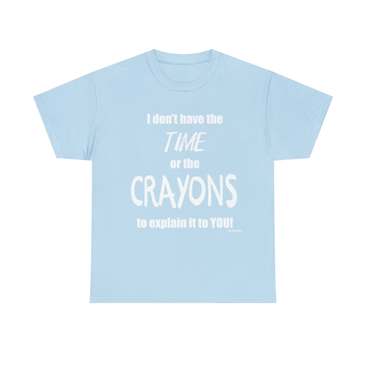 Don't have the TIME or the CRAYONS - Printed in the USA - Unisex Heavy Cotton Tee