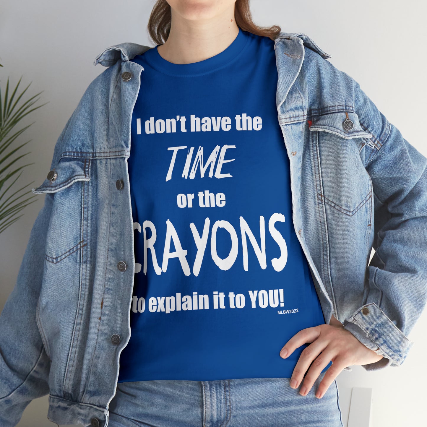 Don't have the TIME or the CRAYONS - Printed in the USA - Unisex Heavy Cotton Tee