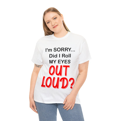 I'm SORRY did I roll my eyes OUT LOUD? - Unisex Heavy Cotton Tee - AUS