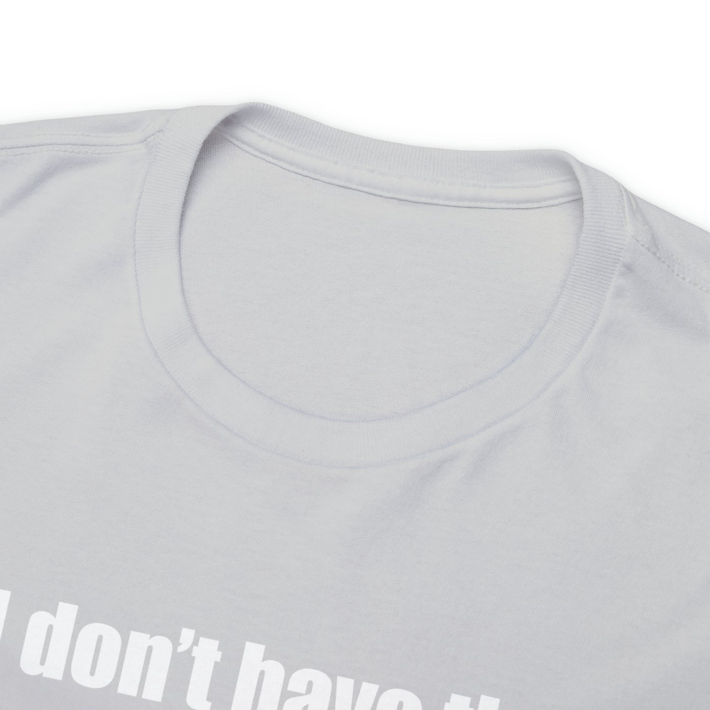 Don't have the TIME or the CRAYONS - Printed in the USA - Unisex Heavy Cotton Tee