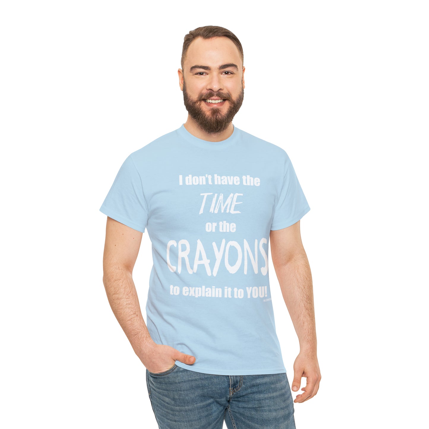 Don't have the TIME or the CRAYONS - Printed in the USA - Unisex Heavy Cotton Tee