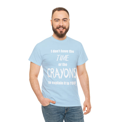 Don't have the TIME or the CRAYONS - Printed in the USA - Unisex Heavy Cotton Tee