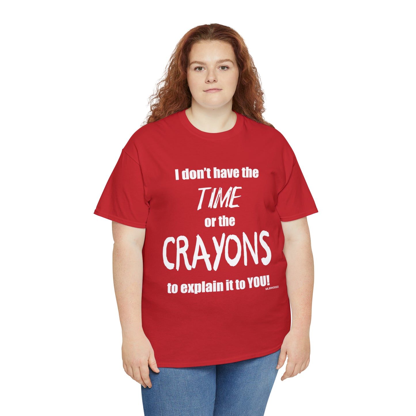 Don't have the TIME or the CRAYONS - Printed in the USA - Unisex Heavy Cotton Tee