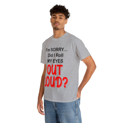 I'm SORRY did I roll my eyes OUT LOUD? - Unisex Heavy Cotton Tee - AUS