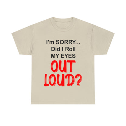 I'm SORRY did I roll my eyes OUT LOUD? - Unisex Heavy Cotton Tee - AUS