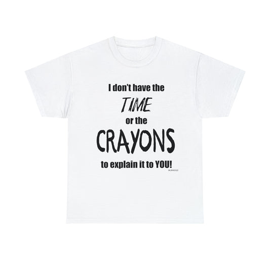 Don't have the TIME or the CRAYONS - Unisex Heavy Cotton Tee (BLACK TEXT) - USA