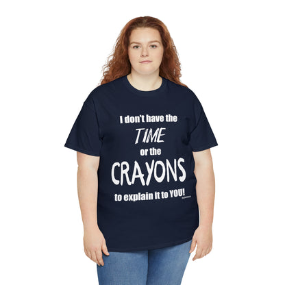 Don't have the TIME or the CRAYONS - Printed in the USA - Unisex Heavy Cotton Tee