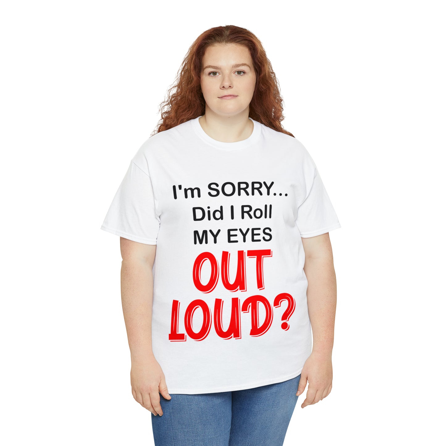 I'm SORRY did I roll my eyes OUT LOUD? - Unisex Heavy Cotton Tee - AUS