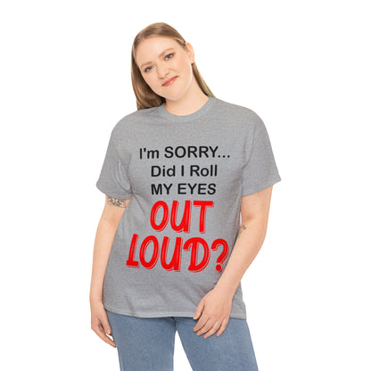 I'm SORRY did I roll my eyes OUT LOUD? - Unisex Heavy Cotton Tee - AUS