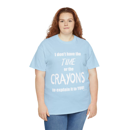Don't have the TIME or the CRAYONS - Printed in the USA - Unisex Heavy Cotton Tee