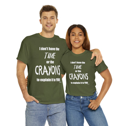Don't have the TIME or the CRAYONS - Printed in the USA - Unisex Heavy Cotton Tee