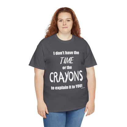 Don't have the TIME or the CRAYONS - Printed in the USA - Unisex Heavy Cotton Tee