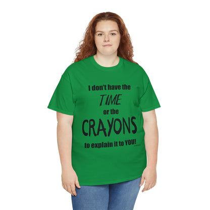 Don't have the TIME or the CRAYONS - Unisex Heavy Cotton Tee (BLACK TEXT) - USA