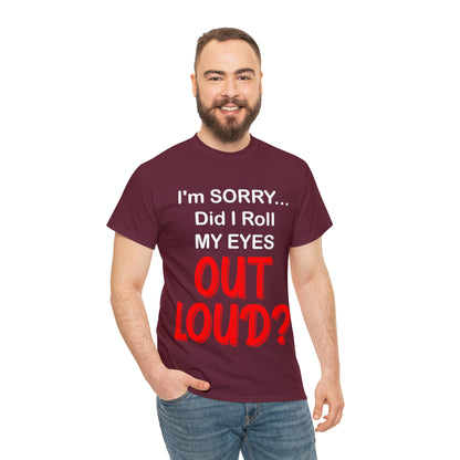 I'm SORRY did I  roll my eyes OUT LOUD? - Unisex Heavy Cotton Tee - AUS