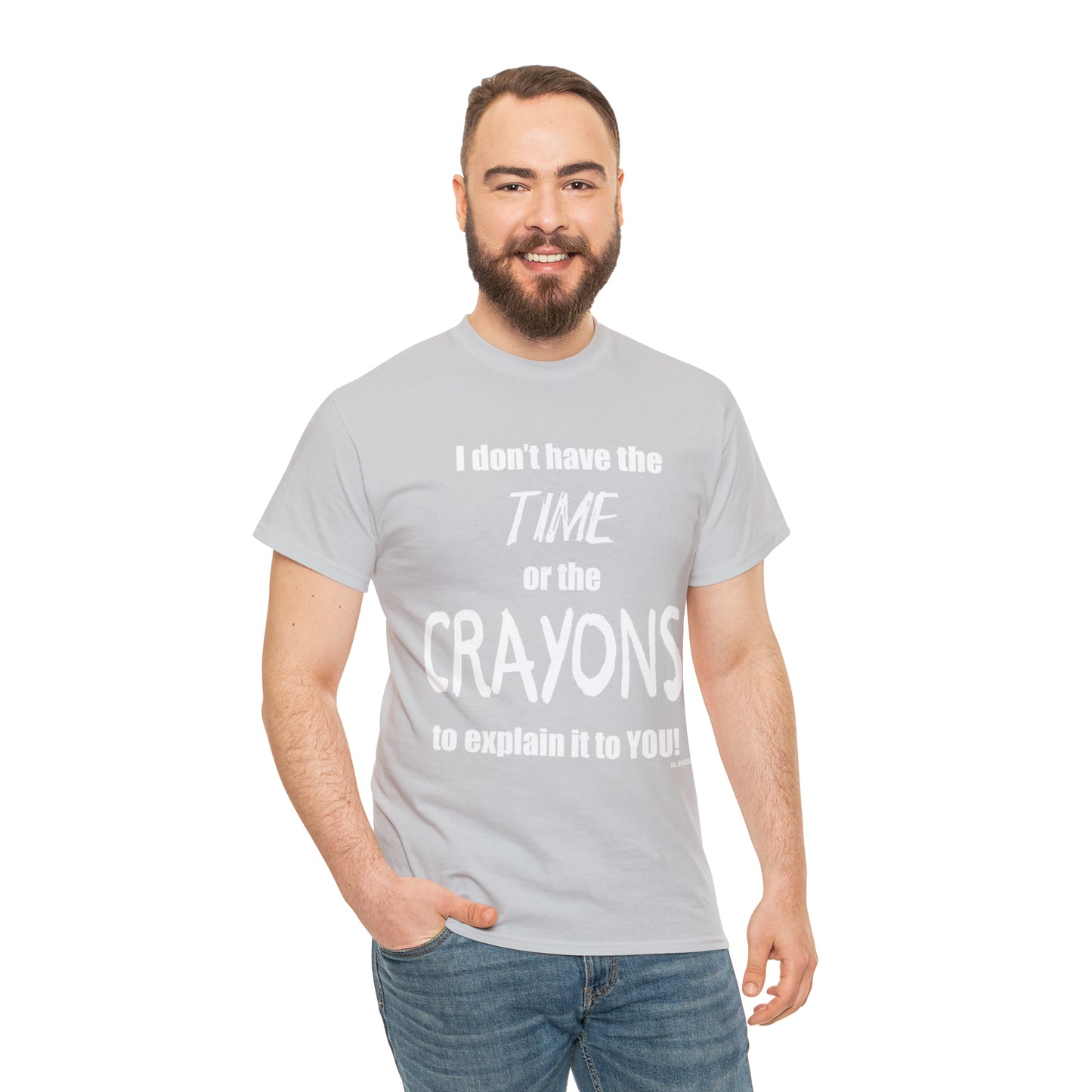 Don't have the TIME or the CRAYONS - Printed in the USA - Unisex Heavy Cotton Tee