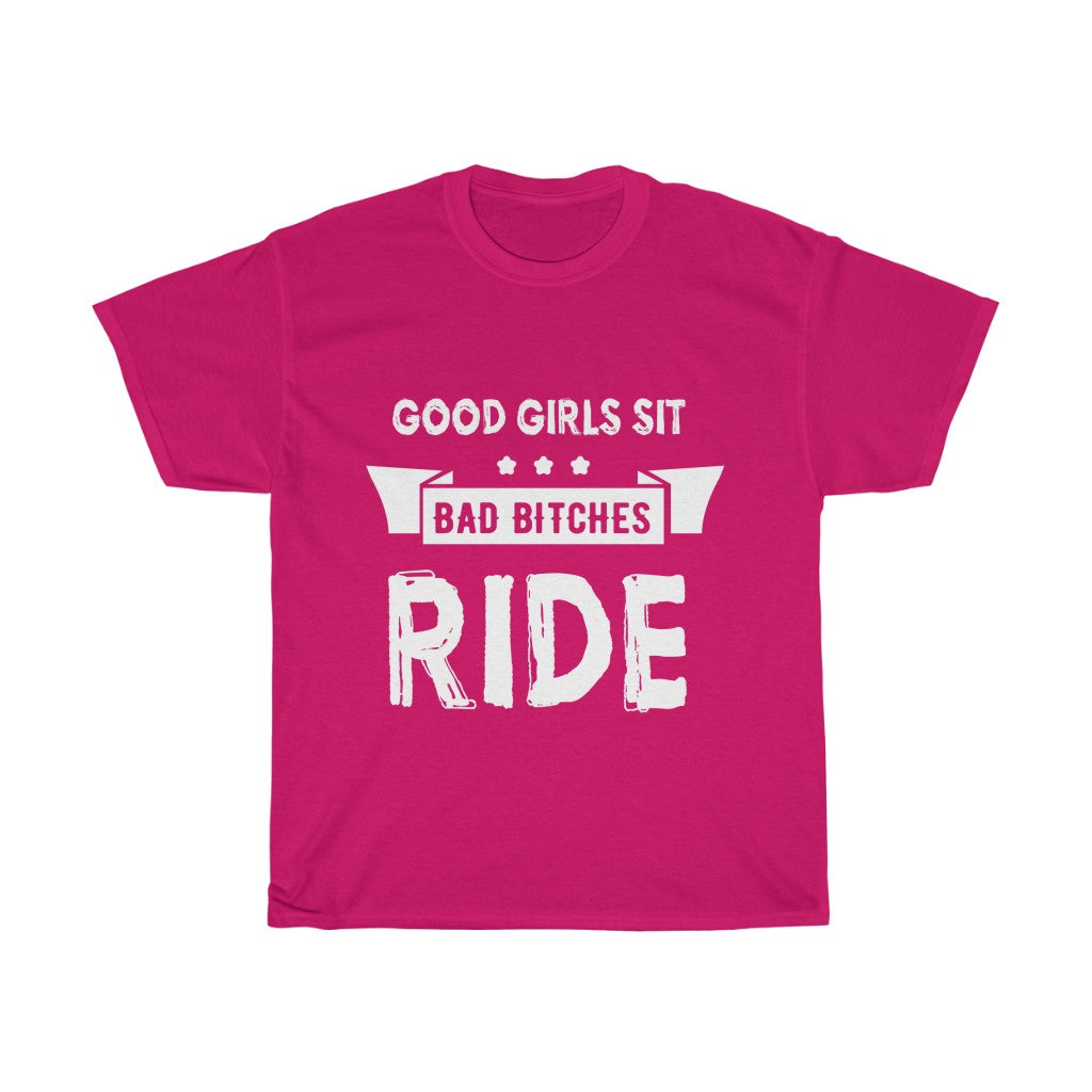 Good Girls Sit... BAD BI***** RIDE - Unisex Heavy Cotton Tee